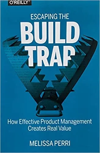 Portada del libro Escaping the Build Trap, de Melissa Perri